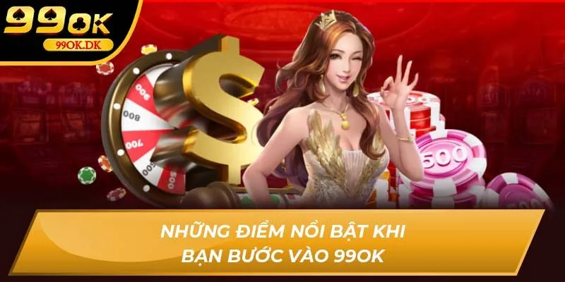 Những điểm nổi bật khi bạn bước vào 99OK